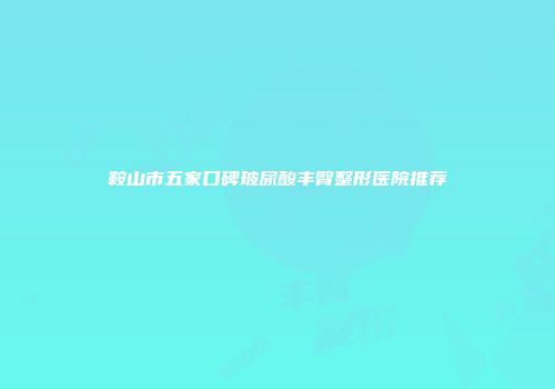 鞍山市五家口碑玻尿酸丰臀整形医院推荐