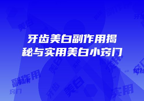 牙齿美白副作用揭秘与实用美白小窍门
