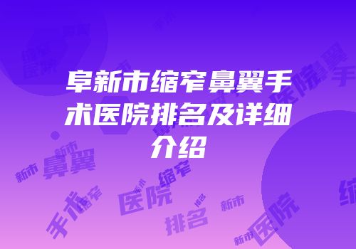 阜新市缩窄鼻翼手术医院排名及详细介绍