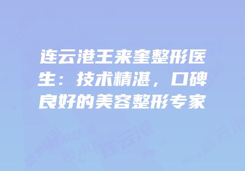 连云港王来奎整形医生：技术精湛，口碑良好的美容整形专家