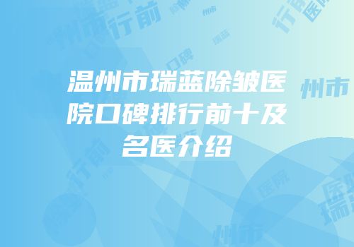 温州市瑞蓝除皱医院口碑排行前十及名医介绍