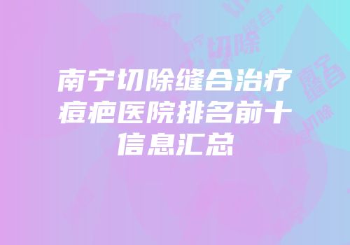 南宁切除缝合治疗痘疤医院排名前十信息汇总