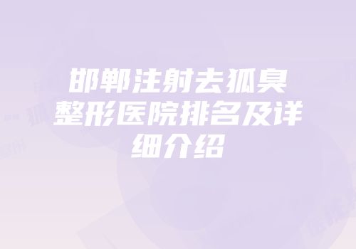 邯郸注射去狐臭整形医院排名及详细介绍