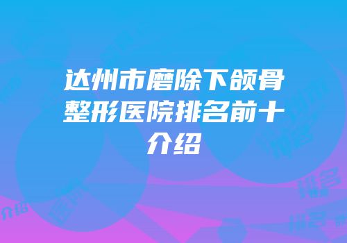 达州市磨除下颌骨整形医院排名前十介绍