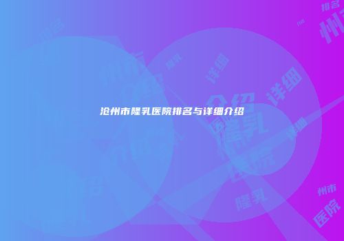 沧州市隆乳医院排名与详细介绍