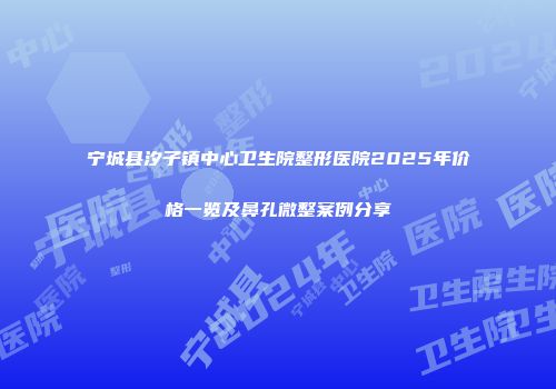 宁城县汐子镇中心卫生院整形医院2025年价格一览及鼻孔微整案例分享