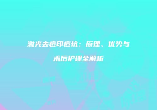 激光去痘印痘坑：原理、优势与术后护理全解析