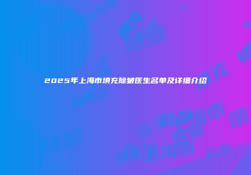 2025年上海市填充除皱医生名单及详细介绍
