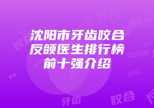 沈阳市牙齿咬合反颌医生排行榜前十强介绍