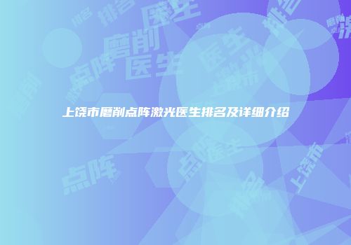 上饶市磨削点阵激光医生排名及详细介绍