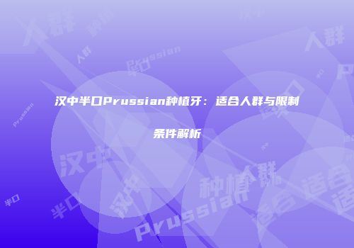 汉中半口Prussian种植牙：适合人群与限制条件解析