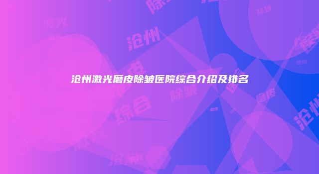 沧州激光磨皮除皱医院综合介绍及排名