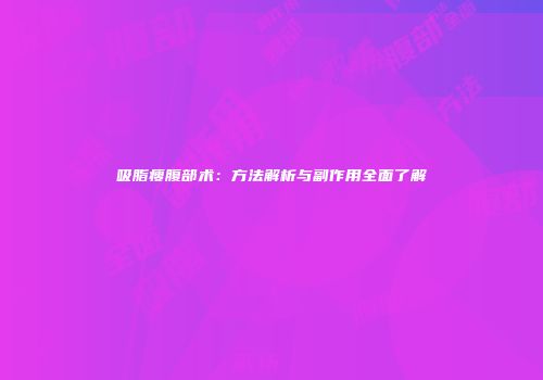 吸脂瘦腹部术：方法解析与副作用全面了解