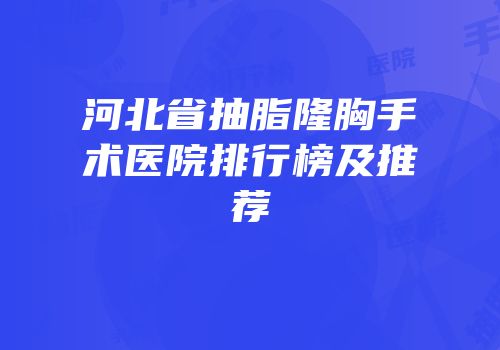 河北省抽脂隆胸手术医院排行榜及推荐