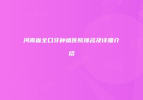 河南省全口牙种植医院排名及详细介绍