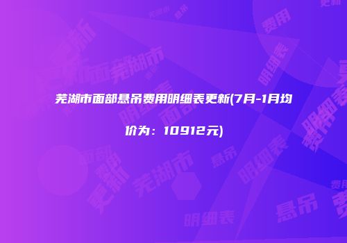 芜湖市面部悬吊费用明细表更新(7月-1月均价为：10912元)
