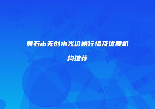 黄石市无创水光价格行情及优质机构推荐