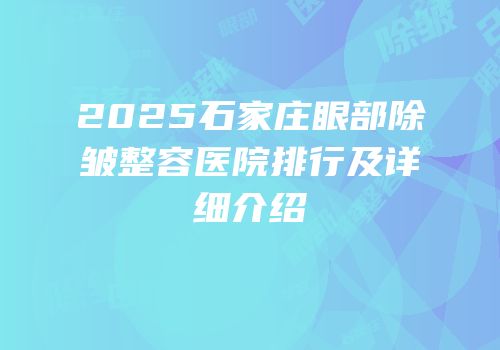 2025石家庄眼部除皱整容医院排行及详细介绍
