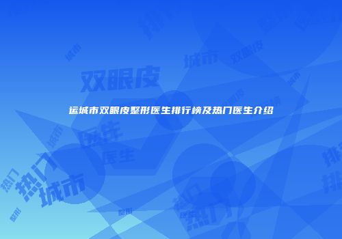 运城市双眼皮整形医生排行榜及热门医生介绍