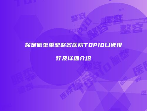 保定眼型重塑整容医院TOP10口碑排行及详细介绍