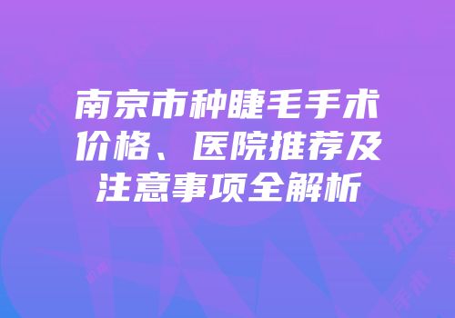 南京市种睫毛手术价格、医院推荐及注意事项全解析