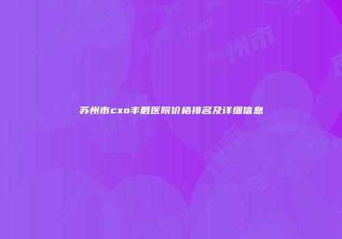 苏州市cxo丰唇医院价格排名及详细信息