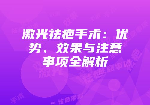 激光祛疤手术：优势、效果与注意事项全解析