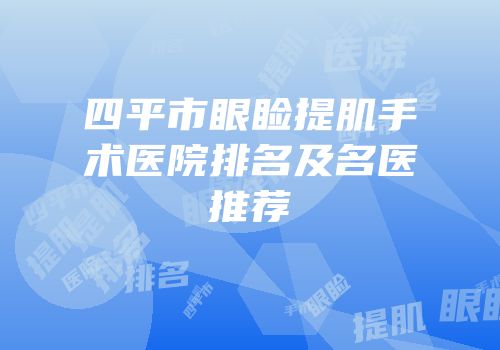 四平市眼睑提肌手术医院排名及名医推荐