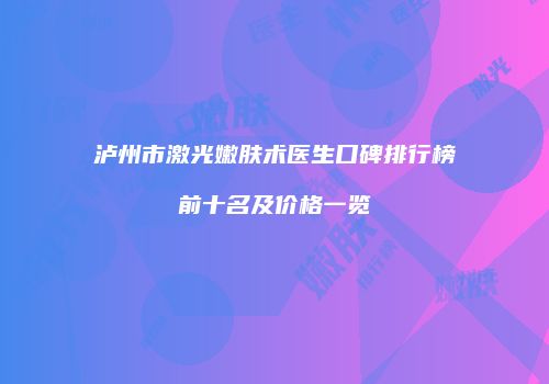 泸州市激光嫩肤术医生口碑排行榜前十名及价格一览