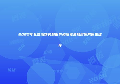 2025年北京酒糟鼻整形价格概览及知名医院医生推荐