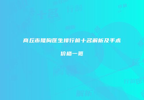 商丘市隆胸医生排行前十名解析及手术价格一览