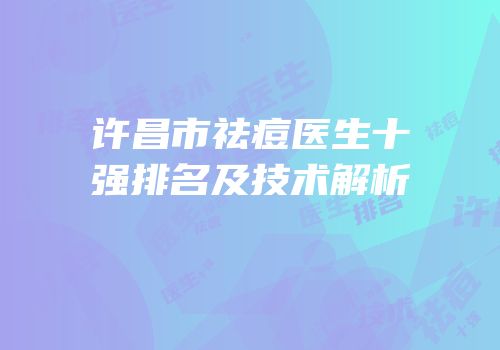 许昌市祛痘医生十强排名及技术解析