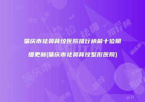 肇庆市祛鼻背纹医院排行榜前十位明细更新(肇庆市祛鼻背纹整形医院)