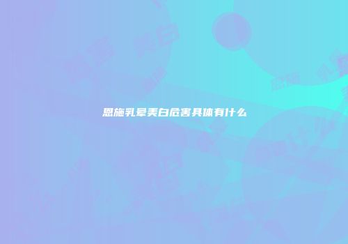 恩施乳晕美白危害具体有什么