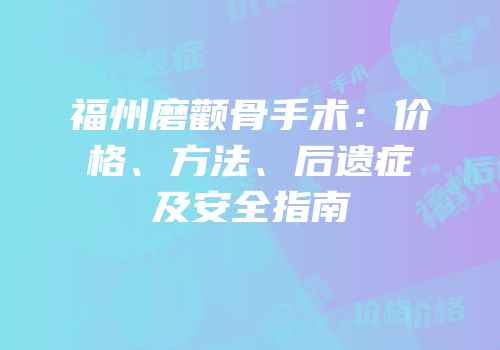 福州磨颧骨手术：价格、方法、后遗症及安全指南