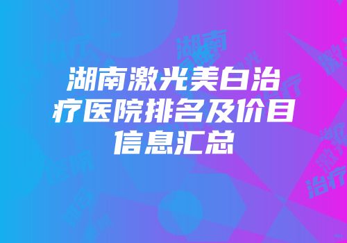湖南激光美白治疗医院排名及价目信息汇总