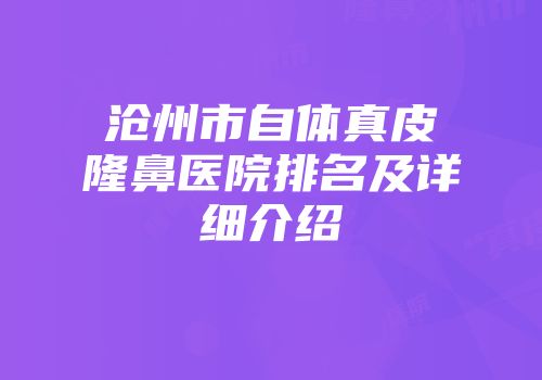 沧州市自体真皮隆鼻医院排名及详细介绍