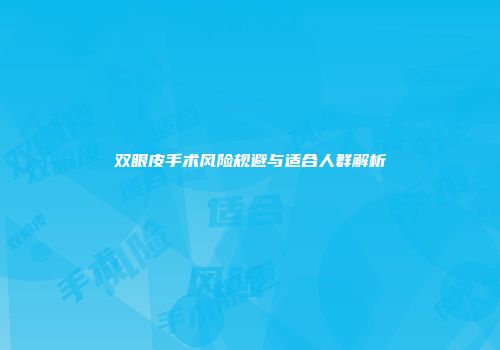 双眼皮手术风险规避与适合人群解析