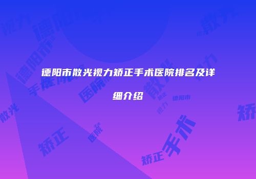 德阳市散光视力矫正手术医院排名及详细介绍