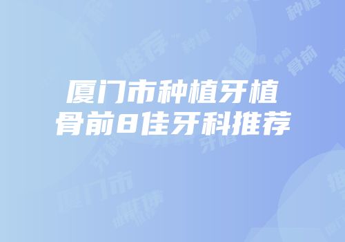 厦门市种植牙植骨前8佳牙科推荐