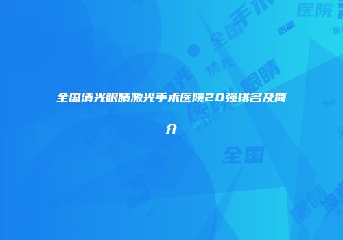 全国清光眼睛激光手术医院20强排名及简介