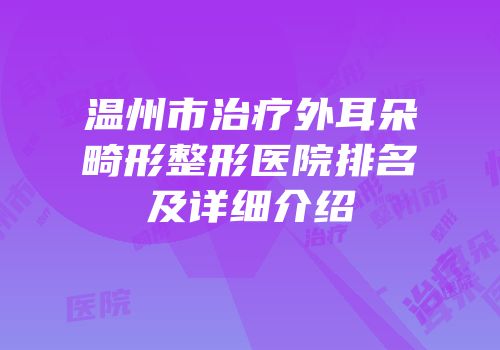 温州市治疗外耳朵畸形整形医院排名及详细介绍