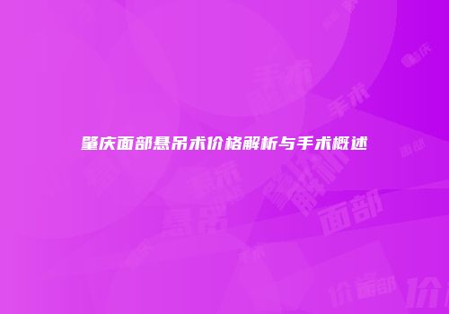 肇庆面部悬吊术价格解析与手术概述