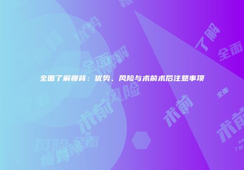 全面了解瘦背：优势、风险与术前术后注意事项