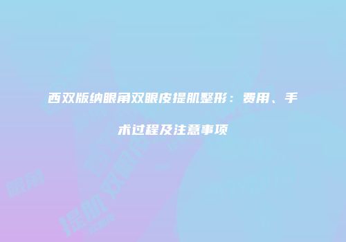 西双版纳眼角双眼皮提肌整形：费用、手术过程及注意事项