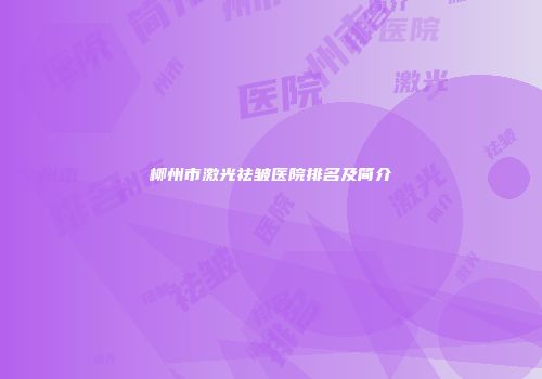 柳州市激光祛皱医院排名及简介