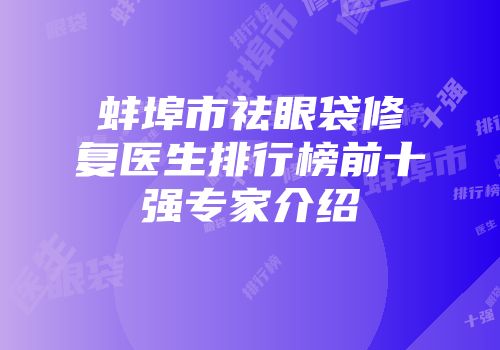 蚌埠市祛眼袋修复医生排行榜前十强专家介绍