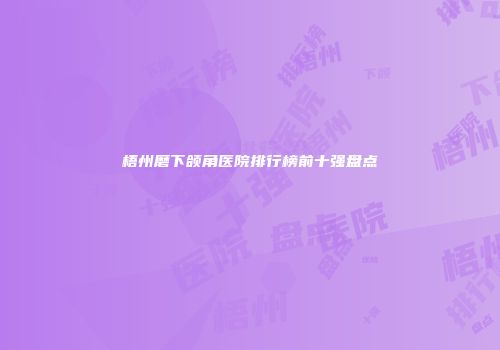 梧州磨下颌角医院排行榜前十强盘点