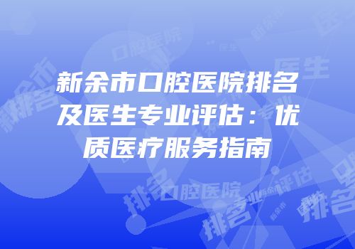 新余市口腔医院排名及医生专业评估：优质医疗服务指南