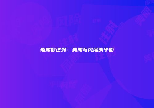 玻尿酸注射：美丽与风险的平衡